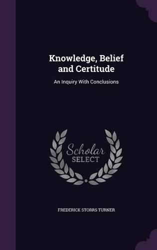 Cover image for Knowledge, Belief and Certitude: An Inquiry with Conclusions