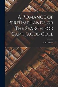 Cover image for A Romance of Perfume Lands or The Search for Capt. Jacob Cole