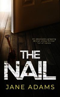 Cover image for THE NAIL an absolutely gripping British crime thriller full of twists