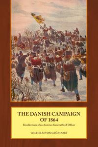 Cover image for The Danish Campaign of 1864: Recollections of an Austrian General Staff Officer