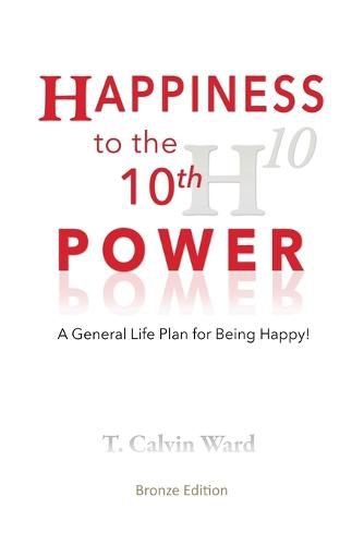 Cover image for Happiness to the 10th Power: A General Life Plan for Being Happy