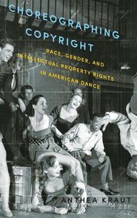 Cover image for Choreographing Copyright: Race, Gender, and Intellectual Property Rights in American Dance