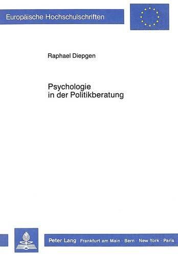 Cover image for Psychologie in Der Politikberatung: Erhebungen Zur Sicht Von Politikern Und Waehlern. Ueberlegungen Zur Theorie Und Forschungsmethodik