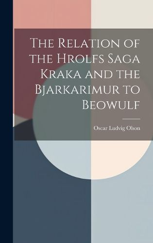 Cover image for The Relation of the Hrolfs Saga Kraka and the Bjarkarimur to Beowulf