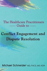 Cover image for The Healthcare Practitioners Guide to Conflict Engagement and Dispute Resolution: Negotiation, Mediation and Arbitration in Medical Disputes