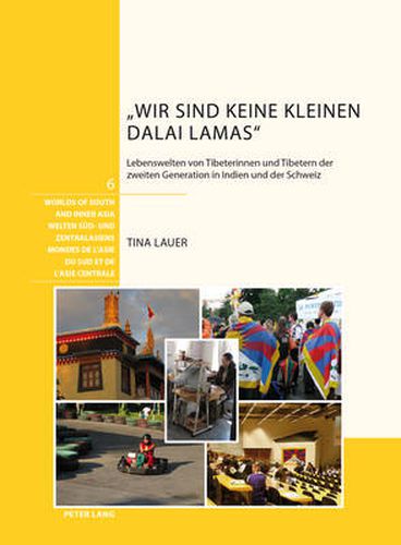 Cover image for Wir Sind Keine Kleinen Dalai Lamas: Lebenswelten Von Tibeterinnen Und Tibetern Der Zweiten Generation in Indien Und Der Schweiz