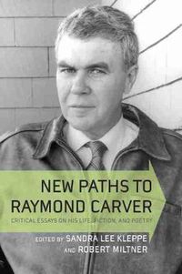 Cover image for New Paths to Raymond Carver: Critical Essays on His Life, Fiction, and Poetry