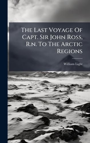 Cover image for The Last Voyage Of Capt. Sir John Ross, R.n. To The Arctic Regions