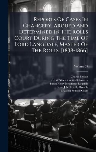 Cover image for Reports Of Cases In Chancery, Argued And Determined In The Rolls Court During The Time Of Lord Langdale, Master Of The Rolls. [1838-1866]