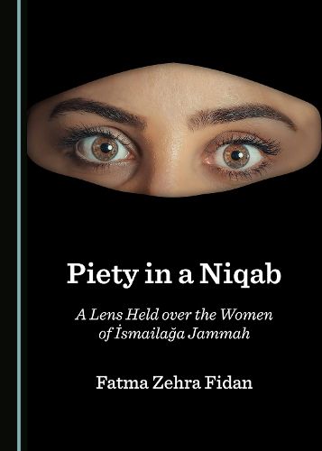 Cover image for Piety in a Niqab: A Lens Held over the Women of Ismailaga Jammah