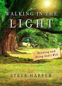 Cover image for Walking in the Light: Knowing and Doing God's Will