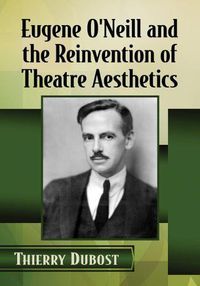 Cover image for Eugene O'Neill and the Reinvention of Theatre Aesthetics
