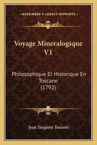 Cover image for Voyage Mineralogique V1 Voyage Mineralogique V1: Philosophique Et Historique En Toscane (1792) Philosophique Et Historique En Toscane (1792)