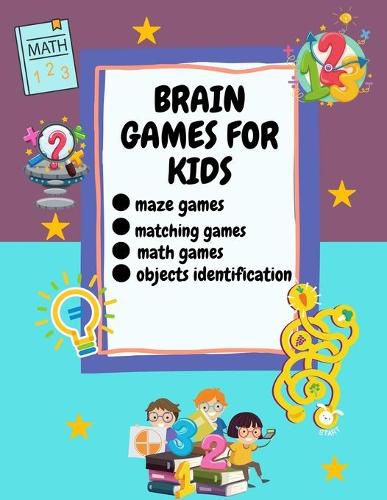 Cover image for Brain Games For Kids: Ages 6-12, Different Brain Games For Your Kid Matching Games, Mazes, Math Worksheets And Object Identification