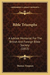 Cover image for Bible Triumphs: A Jubilee Memorial for the British and Foreign Bible Society (1853)