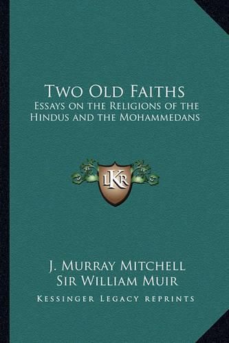 Cover image for Two Old Faiths: Essays on the Religions of the Hindus and the Mohammedans