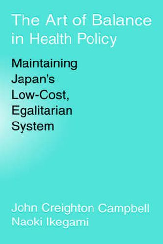 Cover image for The Art of Balance in Health Policy: Maintaining Japan's Low-Cost, Egalitarian System