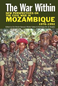 Cover image for The War Within: New Perspectives on the Civil War in Mozambique, 1976-1992