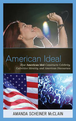 Cover image for American Ideal: How American Idol Constructs Celebrity, Collective Identity, and American Discourses