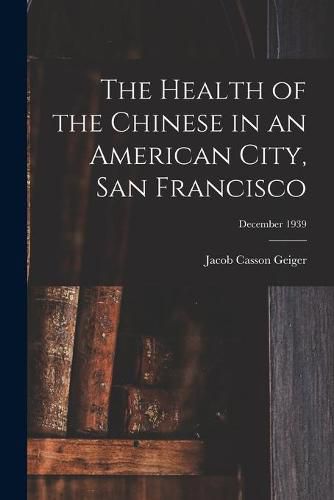 Cover image for The Health of the Chinese in an American City, San Francisco; December 1939