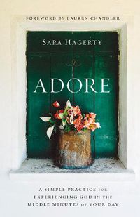 Cover image for Adore: A Simple Practice for Experiencing God in the Middle Minutes of Your Day