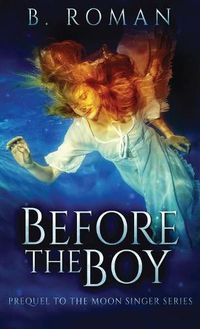 Cover image for Before The Boy: The Prequel To The Moon Singer Trilogy