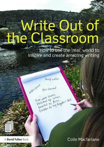 Cover image for Write Out of the Classroom: How to use the 'real' world to inspire and create amazing writing