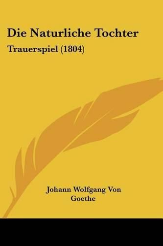 Cover image for Die Naturliche Tochter: Trauerspiel (1804)