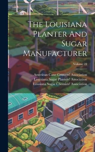 Cover image for The Louisiana Planter And Sugar Manufacturer; Volume 22