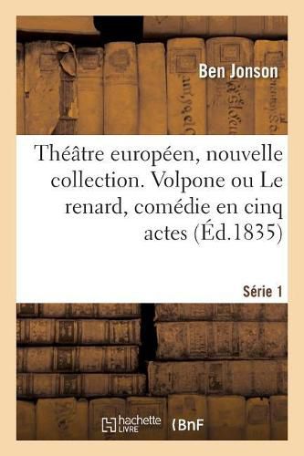 Theatre Europeen, Nouvelle Collection. Serie 1: Volpone Ou Le Renard, Comedie En Cinq Actes. Theatre Du Globe, Londres, 1605