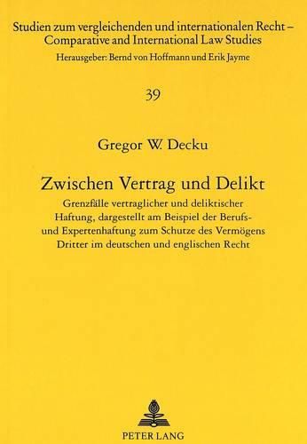 Cover image for Zwischen Vertrag Und Delikt: Grenzfaelle Vertraglicher Und Deliktischer Haftung, Dargestellt Am Beispiel Der Berufs- Und Expertenhaftung Zum Schutze Des Vermoegens Dritter Im Deutschen Und Englischen Recht