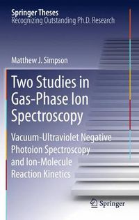 Cover image for Two Studies in Gas-Phase Ion Spectroscopy: Vacuum-Ultraviolet Negative Photoion Spectroscopy and Ion-Molecule Reaction Kinetics