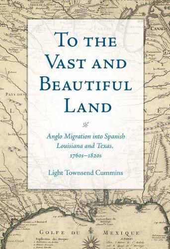 To the Vast and Beautiful Land: Anglo Migration into Spanish Louisiana and Texas, 1760s-1820s