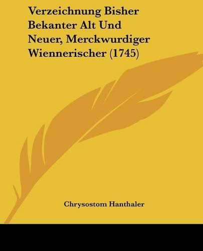Cover image for Verzeichnung Bisher Bekanter Alt Und Neuer, Merckwurdiger Wiennerischer (1745)