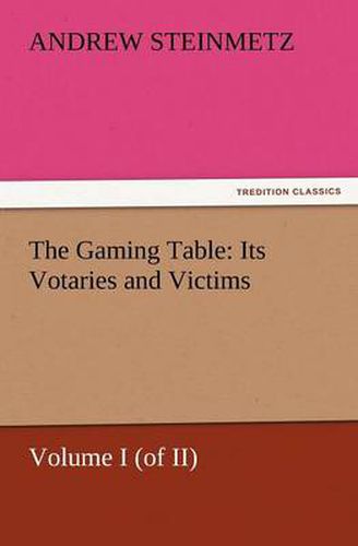 Cover image for The Gaming Table: Its Votaries and Victims