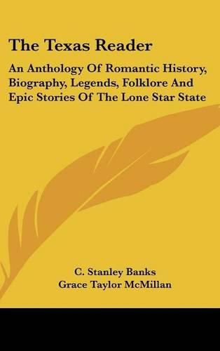 Cover image for The Texas Reader: An Anthology of Romantic History, Biography, Legends, Folklore and Epic Stories of the Lone Star State