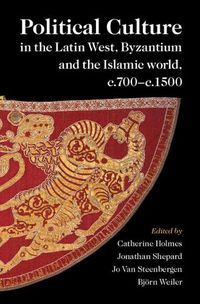 Cover image for Political Culture in the Latin West, Byzantium and the Islamic World, c.700-c.1500: A Framework for Comparing Three Spheres