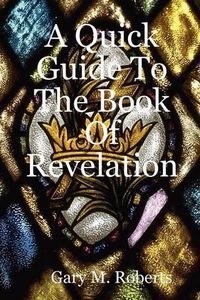 Cover image for A Quick Guide To The Book Of Revelation