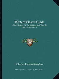 Cover image for Western Flower Guide: Wild Flowers of the Rockies and West to the Pacific (1917)