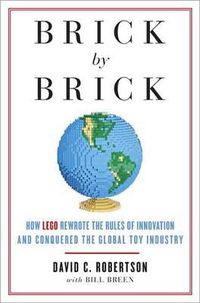 Cover image for Brick by Brick: How LEGO Rewrote the Rules of Innovation and Conquered the Global Toy Industry