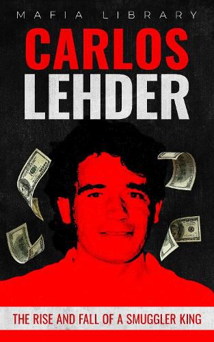 Cover image for Carlos Lehder: The Rise and Fall of a Smuggler King