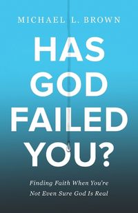 Cover image for Has God Failed You? - Finding Faith When You"re Not Even Sure God Is Real