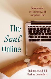 Cover image for The Soul Online: Bereavement, Social Media, and Competent Care