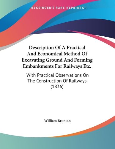 Cover image for Description of a Practical and Economical Method of Excavating Ground and Forming Embankments for Railways Etc.: With Practical Observations on the Construction of Railways (1836)