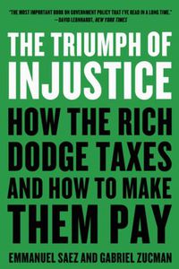 Cover image for The Triumph of Injustice: How the Rich Dodge Taxes and How to Make Them Pay