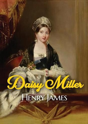 Cover image for Daisy Miller: A novella by Henry James portraying the courtship of the beautiful American girl Daisy Miller by Winterbourne, a sophisticated compatriot of hers