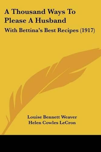 Cover image for A Thousand Ways to Please a Husband: With Bettina's Best Recipes (1917)