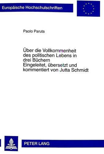 Cover image for Ueber Die Vollkommenheit Des Politischen Lebens in Drei Buechern: Erstuebersetzung Von Paolo Parutas Della Perfettione Della Vita Politica. Libri Tre (Venedig 1579). Mit Kritischer Einfuehrung Und Kommentierung