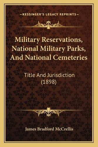 Cover image for Military Reservations, National Military Parks, and National Cemeteries: Title and Jurisdiction (1898)