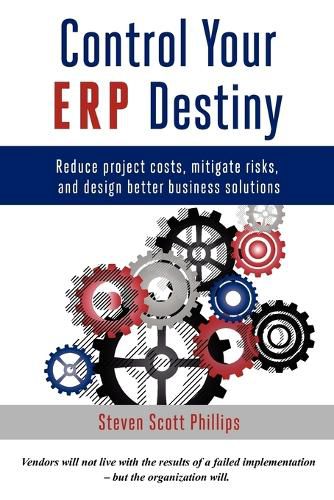 Cover image for Control Your ERP Destiny: Reduce Project Costs, Mitigate Risks, and Design Better Business Solutions